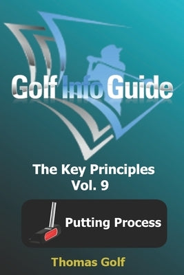 Golf Info Guide: The Key Principles Vol. 9 Putting Process by Golf, Thomas