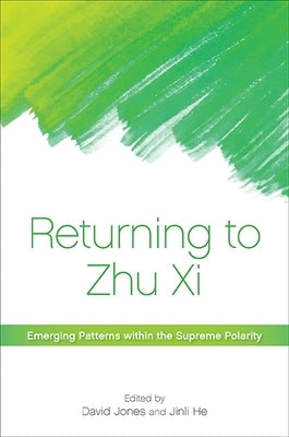 Returning to Zhu XI: Emerging Patterns Within the Supreme Polarity by Jones, David