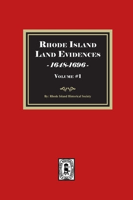Rhode Island Land Evidences, 1648-1696. Volume #1 by Historical Society, Rhode Island