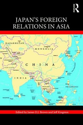 Japan's Foreign Relations in Asia by Brown, James D. J.