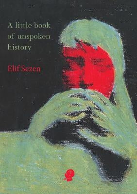 A little book of unspoken history by Sezen, Elif