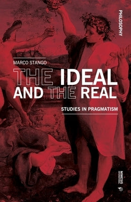 The Ideal and the Real: Studies in Pragmatism by Stango, Marco