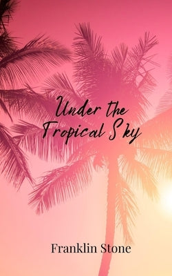Under the Tropical Sky by Stone, Franklin