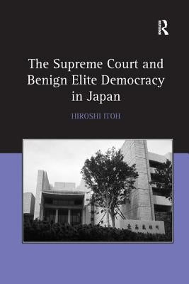 The Supreme Court and Benign Elite Democracy in Japan by Itoh, Hiroshi
