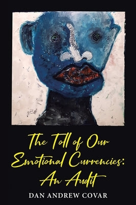 The Toll of Our Emotional Currencies: An Audit by Covar, Dan Andrew