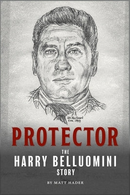 Protector: The Harry Belluomini Story by Hader, Matt