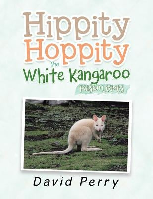 Hippity Hoppity the White Kangaroo: Poison Leaves by Perry, David