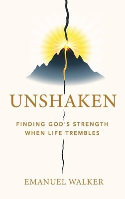 Unshaken: Finding God's Strength When Life Trembles by Walker, Emanuel