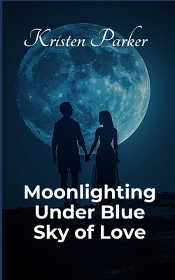 Moonlighting Under Blue Sky of Love by Parker, Kristen