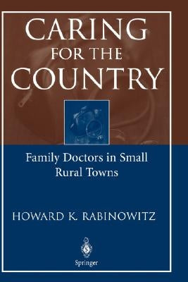 Caring for the Country: Family Doctors in Small Rural Towns by Rabinowitz, Howard K.