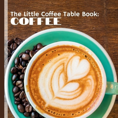 The Little Coffee Table Book: Coffee: Celebrate everything you love about your favorite brew! by Design, Mehco