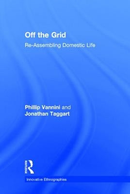 Off the Grid: Re-Assembling Domestic Life by Vannini, Phillip