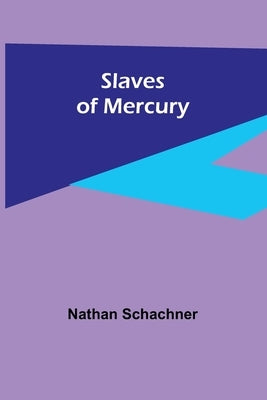 Slaves of Mercury by Schachner, Nathan