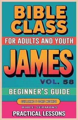 Bible Class for Adults and Youth: Beginner's Guide - James by Sermons, Bible