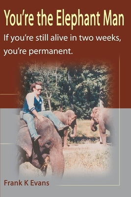 You're the Elephant Man: If You're Still Alive After Two Weeks, You're Permanent by Evans, Frank Kinsey