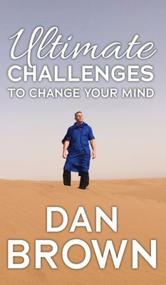 Ultimate Challenges To Change Your Mind by Brown, Dan