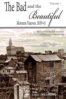 The Bad and the Beautiful: Mormon Nauvoo 1839-41 by Hammond, John J.