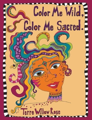Color Me Wild, Color Me Sacred: a coloring book to explore and celebrate the wild and untamed feminine by Willow Rose, Terre