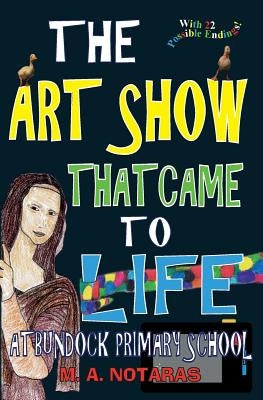The Art Show That Came To Life at Bundock Primary School by Notaras, M. A.