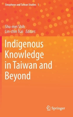 Indigenous Knowledge in Taiwan and Beyond by Shih, Shu-Mei