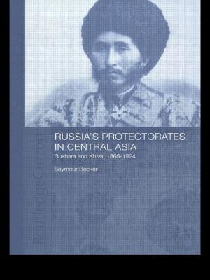Russia's Protectorates in Central Asia: Bukhara and Khiva, 1865-1924 by Becker, Seymour