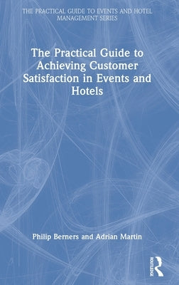 The Practical Guide to Achieving Customer Satisfaction in Events and Hotels by Berners, Philip