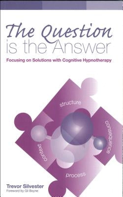 Question Is the Answer (Wordweaving II) Focusing on Solutions with Cognitive Hypnotherapy by Silvester, Trevor