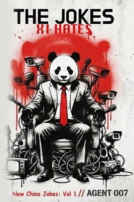 The Jokes XI Hates: New China Jokes: Vol 1 Forbidden Laughter from Behind the Great Firewall by Agent, 007