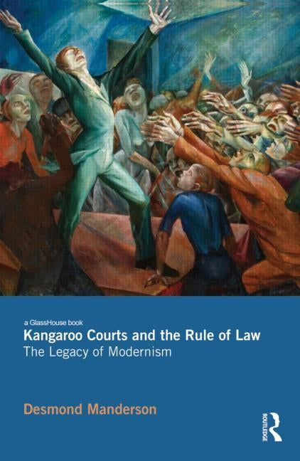 Kangaroo Courts and the Rule of Law: The Legacy of Modernism by Manderson, Desmond