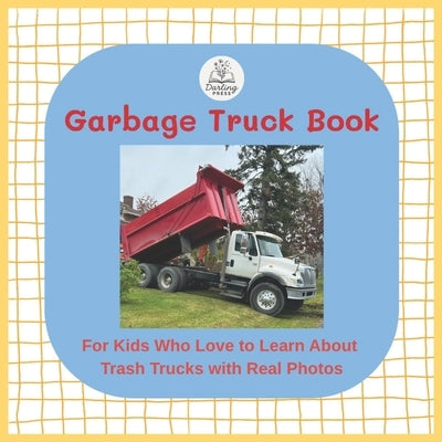 Garbage Truck Book: For Kids Who Love To Learn About Trash Trucks With Real Pictures by Stapp, Jessica