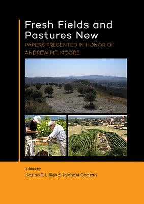 Fresh Fields and Pastures New: Papers Presented in Honor of Andrew M.T. Moore by Lillios, Katina T.
