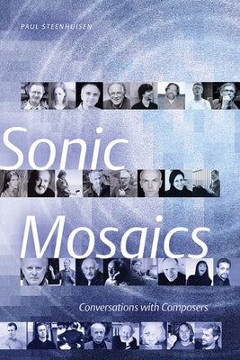 Sonic Mosaics: Conversations with Composers by Steenhuisen, Paul