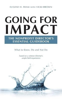 Going For Impact The Nonprofit Director's Essential Guidebook: What to Know, Do and Not Do based on a veteran director's ample field experience by Brown, Vicki