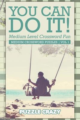 You Can Do It! Medium Level Crossword Fun Vol 3: Medium Crossword Puzzles by Puzzle Crazy