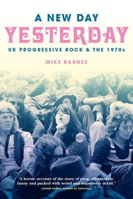 A New Day Yesterday: UK Progressive Rock & the 1970s by Barnes, Mike