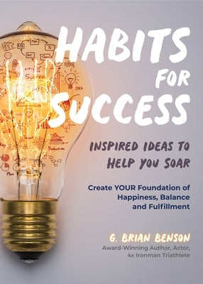 Habits for Success: Inspired Ideas to Help You Soar (Habits of Successful People) by Benson, G. Brian
