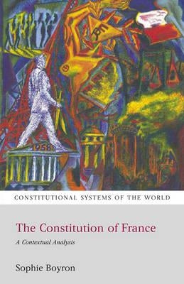 The Constitution of France: A Contextual Analysis by Boyron, Sophie