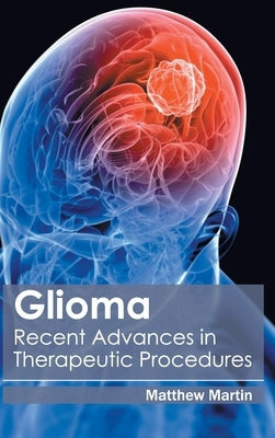 Glioma: Recent Advances in Therapeutic Procedures by Martin, Matthew