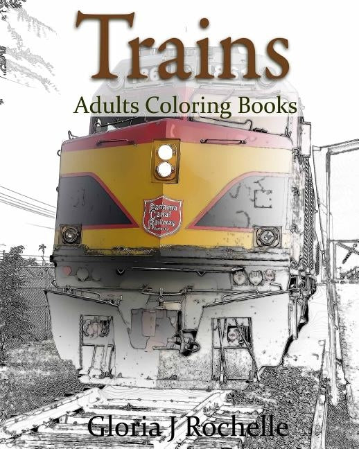 Trains Adults Coloring Book: Transportation Coloring Book by Rochelle, Gloria J.