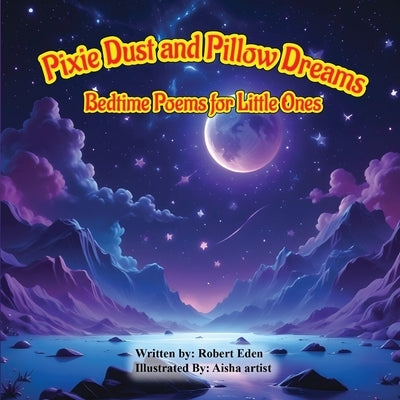 Pixie Dust and Pillow Dreams; Bedtime Poems for Little Ones by Eden, Robert