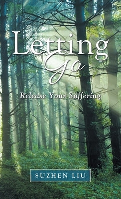 Letting Go: Release Your Suffering by Liu, Suzhen