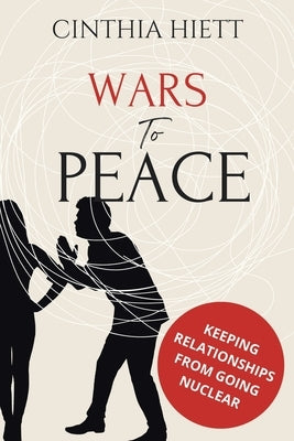 Wars to Peace: Keeping Relationships from Going Nuclear by Hiett, Cinthia