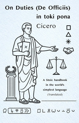 Cicero: On Duties (De Officiis) in toki pona: - with sitelen pona (Stoic Wisdom in Toki Pona) by Biletskyi-Volokh, Anton