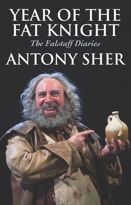 Year of the Fat Knight: The Falstaff Diaries by Sher, Antony