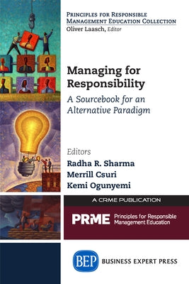Managing for Responsibility: A Sourcebook for an Alternative Paradigm by Sharma, Radha R.