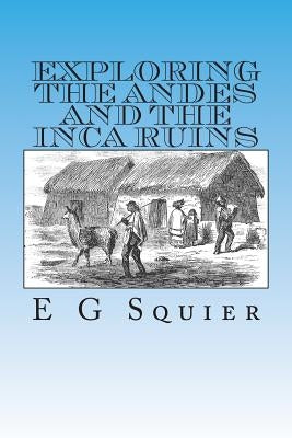 Exploring the Andes and the Inca Ruins by Squier, E. G.