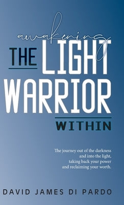 Awakening the Light Warrior Within: Reclaim your worth. by Di Pardo, David James