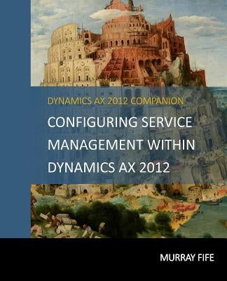 Configuring Service Management Within Dynamics AX 2012 by Fife, Murray