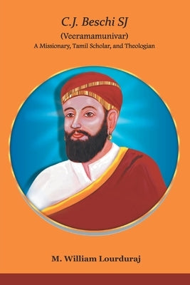 C.J. Beschi SJ (Veeramamunivar) A Missionary, Tamil Scholar, and Theologian by Lourduraj, William M.