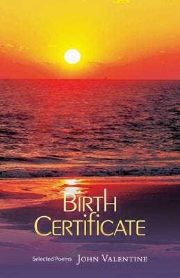 Birth Certificate: Selected Poems by Valentine, John